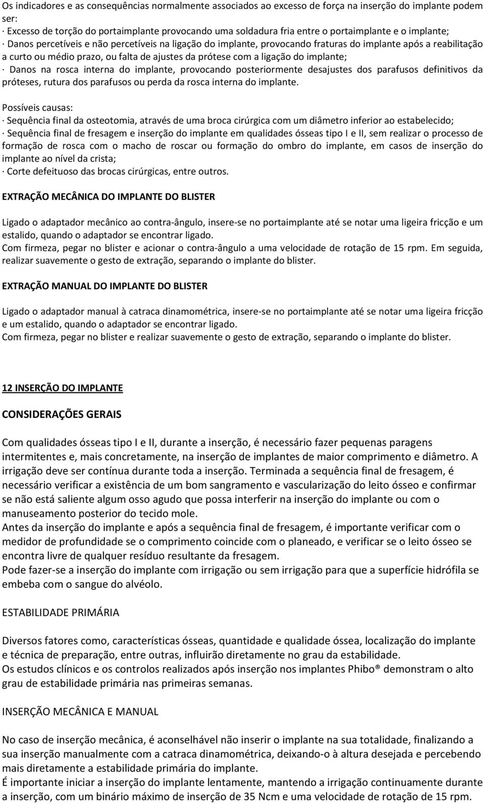 implante; Danos na rosca interna do implante, provocando posteriormente desajustes dos parafusos definitivos da próteses, rutura dos parafusos ou perda da rosca interna do implante.