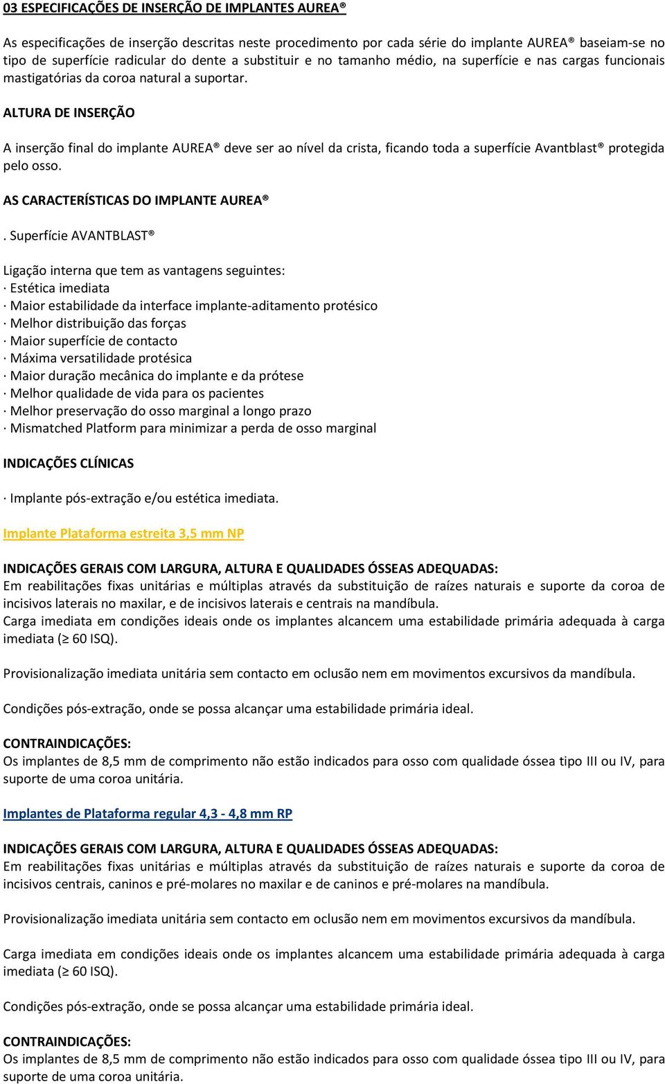 ALTURA DE INSERÇÃO A inserção final do implante AUREA deve ser ao nível da crista, ficando toda a superfície Avantblast protegida pelo osso. AS CARACTERÍSTICAS DO IMPLANTE AUREA.