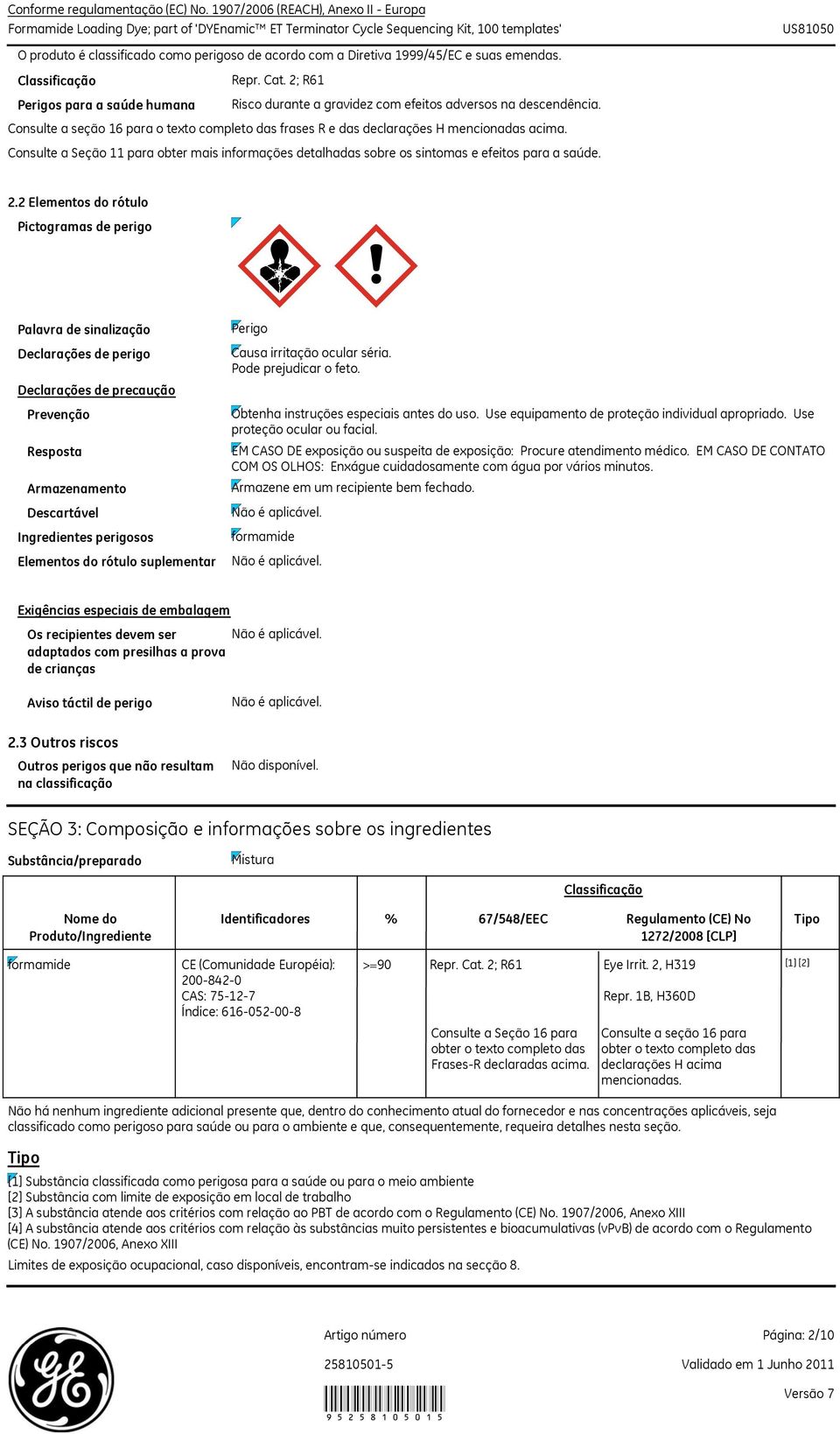 Consulte a seção 16 para o texto completo das frases R e das declarações H mencionadas acima. Consulte a Seção 11 para obter mais informações detalhadas sobre os sintomas e efeitos para a saúde. 2.