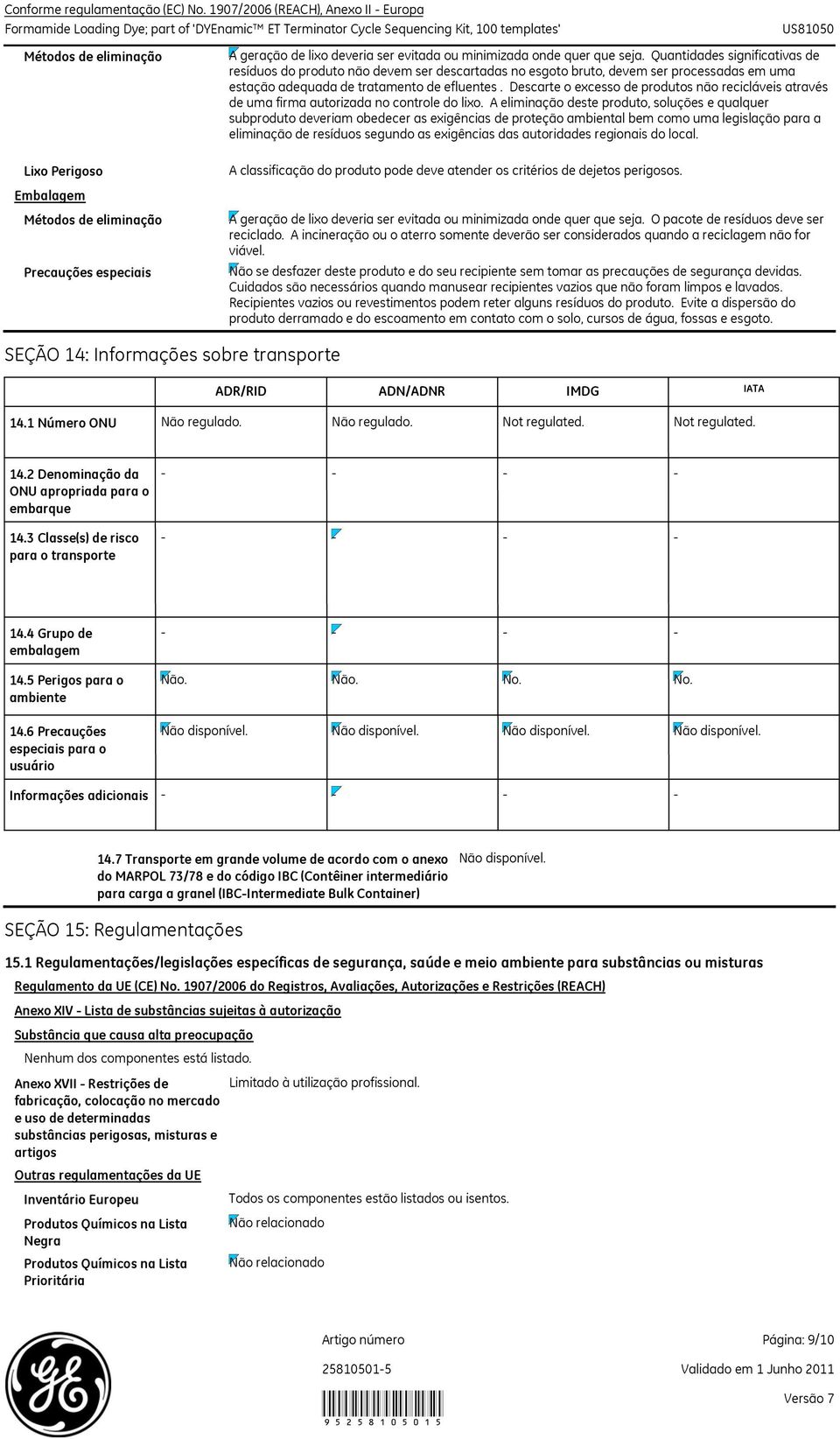 Quantidades significativas de resíduos do produto não devem ser descartadas no esgoto bruto, devem ser processadas em uma estação adequada de tratamento de efluentes.