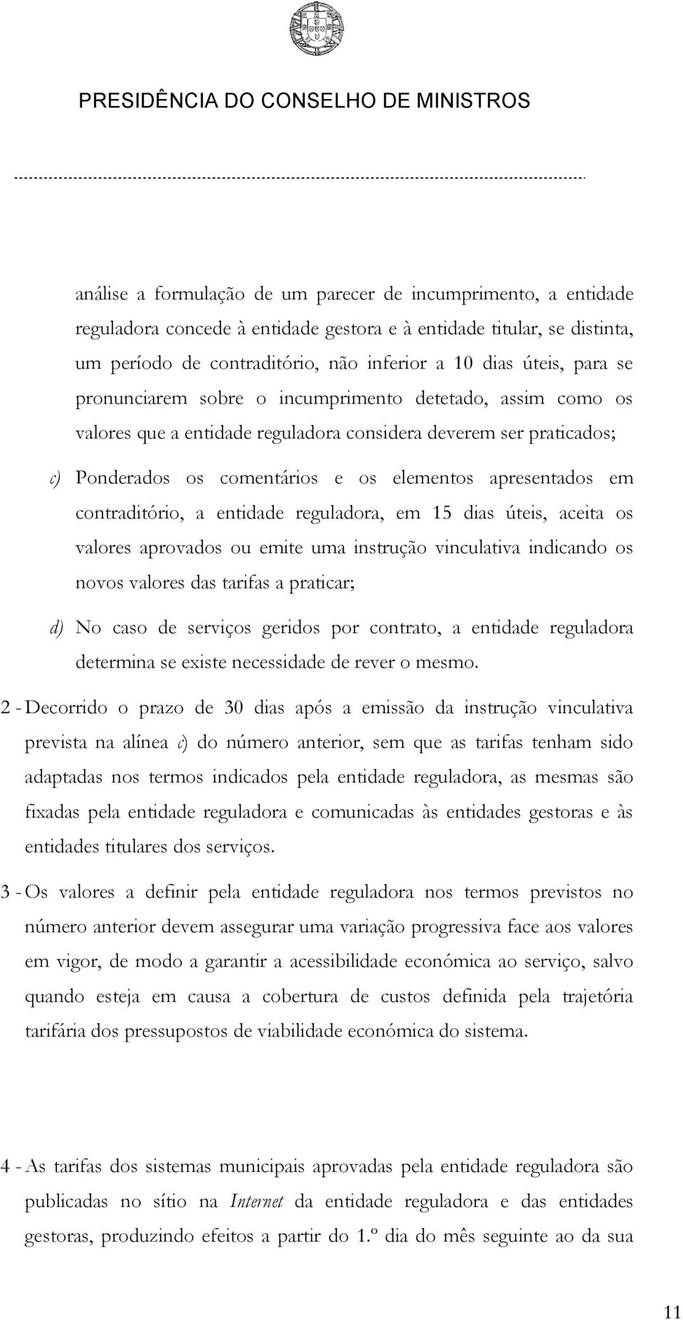 contraditório, a entidade reguladora, em 15 dias úteis, aceita os valores aprovados ou emite uma instrução vinculativa indicando os novos valores das tarifas a praticar; d) No caso de serviços