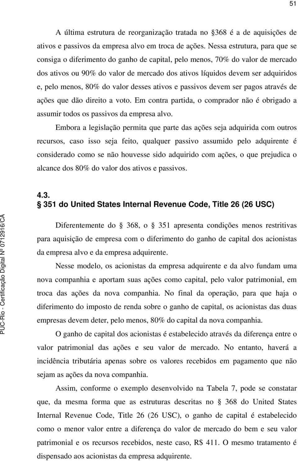 menos, 80% do valor desses ativos e passivos devem ser pagos através de ações que dão direito a voto. Em contra partida, o comprador não é obrigado a assumir todos os passivos da empresa alvo.