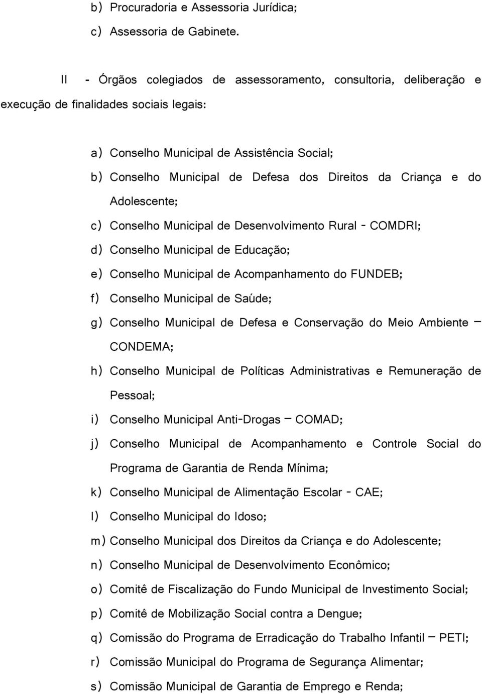 de Acompanhamento do FUNDEB f Conselho Municipal de Saúde g Conselho Municipal de Defesa e Conservação do Meio Ambiente CONDEMA h Conselho Municipal de Políticas Administrativas e Remuneração de