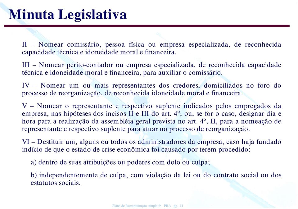 IV Nomear um ou mais representantes dos credores, domiciliados no foro do processo de reorganização, de reconhecida idoneidade moral e financeira.