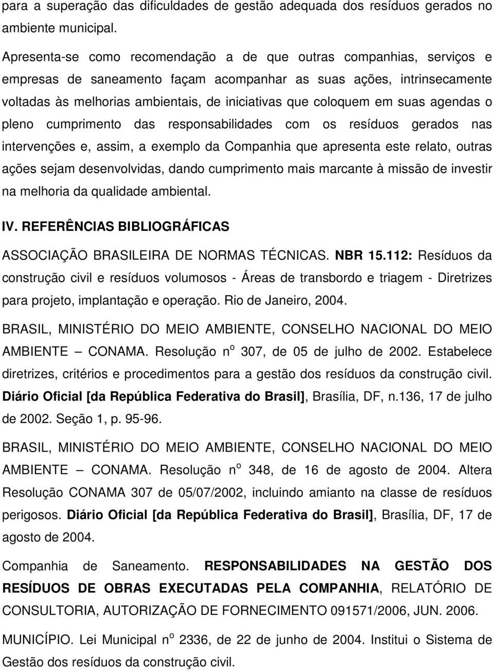 coloquem em suas agendas o pleno cumprimento das responsabilidades com os resíduos gerados nas intervenções e, assim, a exemplo da Companhia que apresenta este relato, outras ações sejam