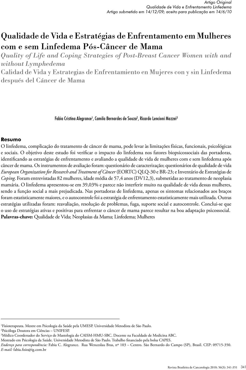 Linfedema después del Cáncer de Mama Fabia Cristina Alegrance 1, Camila Bernardes de Souza 2, Ricardo Lencioni Mazzei 3 Resumo O linfedema, complicação do tratamento de câncer de mama, pode levar às