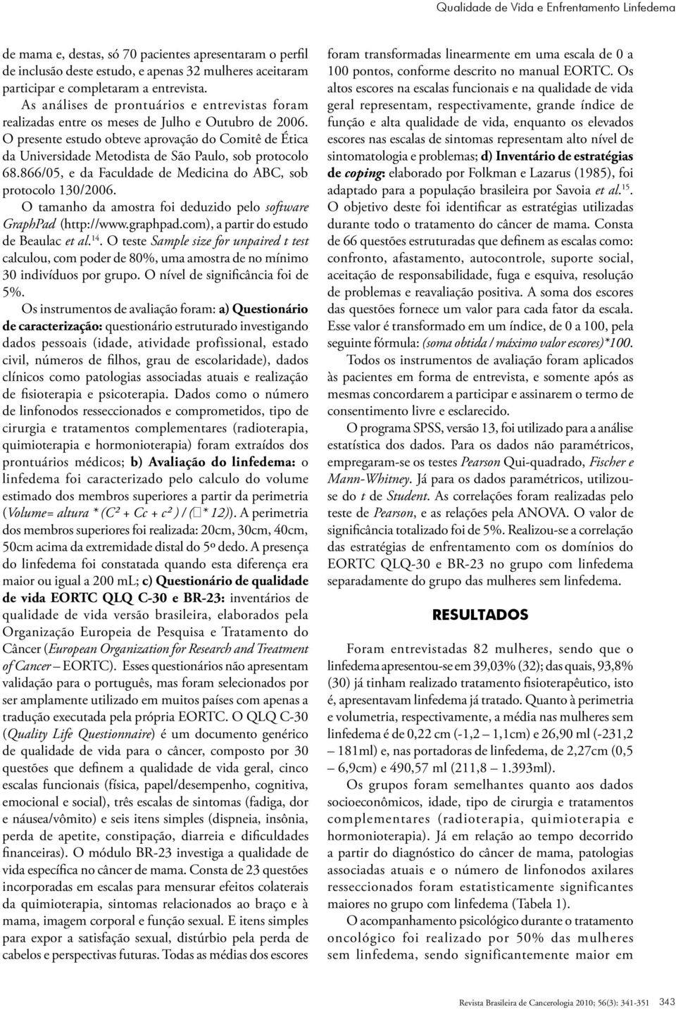 O presente estudo obteve aprovação do Comitê de Ética da Universidade Metodista de São Paulo, sob protocolo 68.866/05, e da Faculdade de Medicina do ABC, sob protocolo 130/2006.