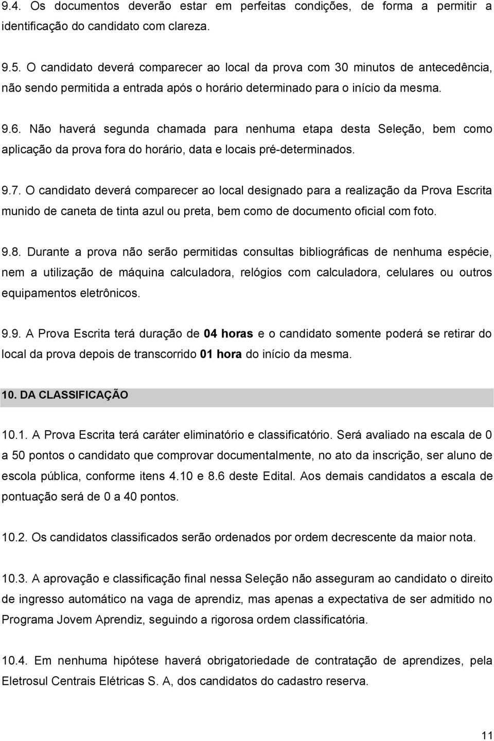 Não haverá segunda chamada para nenhuma etapa desta Seleção, bem como aplicação da prova fora do horário, data e locais pré-determinados. 9.7.