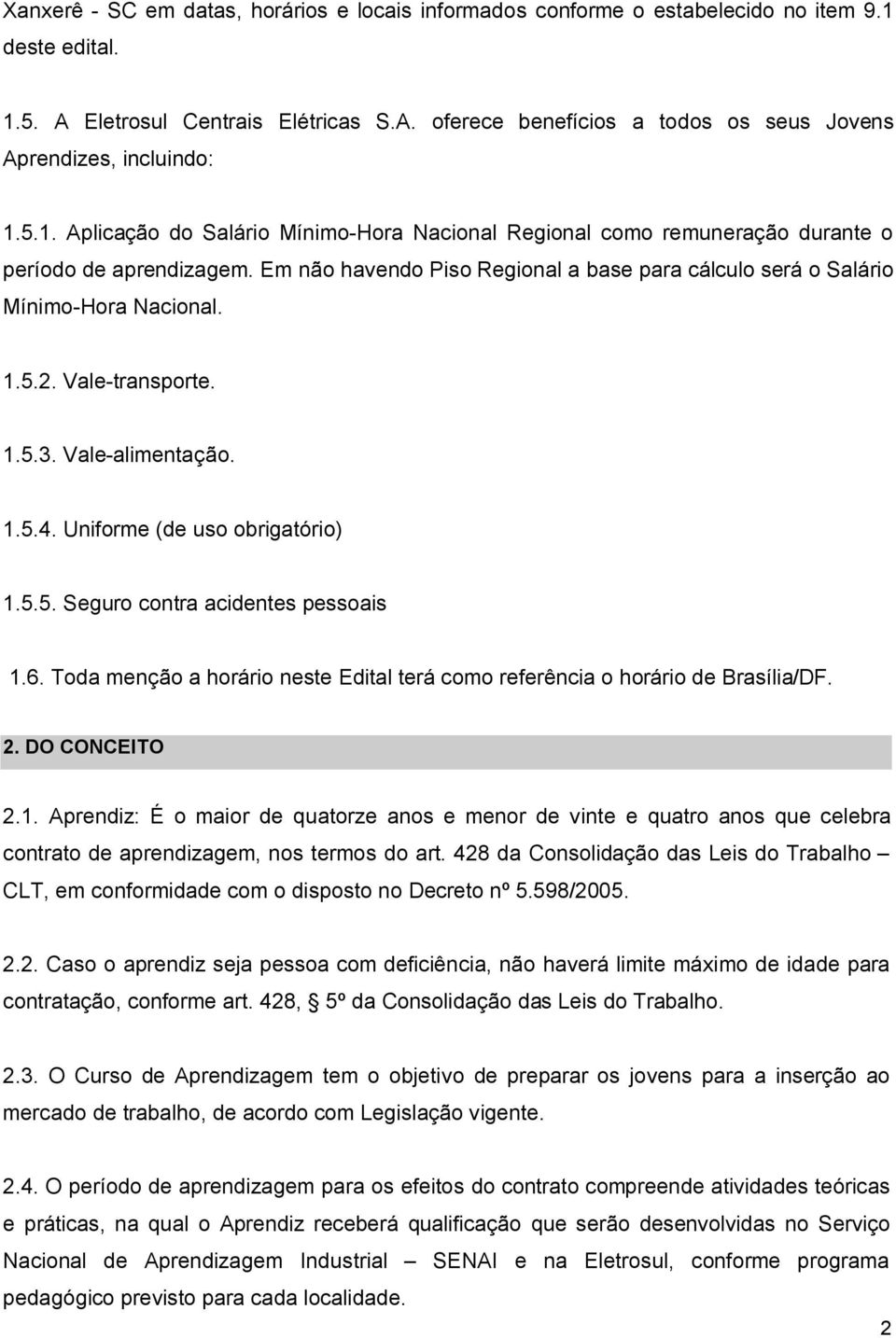 Vale-transporte. 1.5.3. Vale-alimentação. 1.5.4. Uniforme (de uso obrigatório) 1.5.5. Seguro contra acidentes pessoais 1.6.