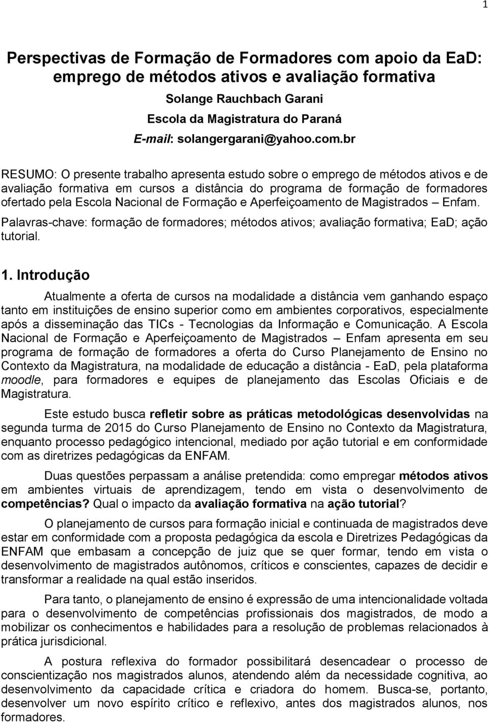 br RESUMO: O presente trabalho apresenta estudo sobre o emprego de métodos ativos e de avaliação formativa em cursos a distância do programa de formação de formadores ofertado pela Escola Nacional de