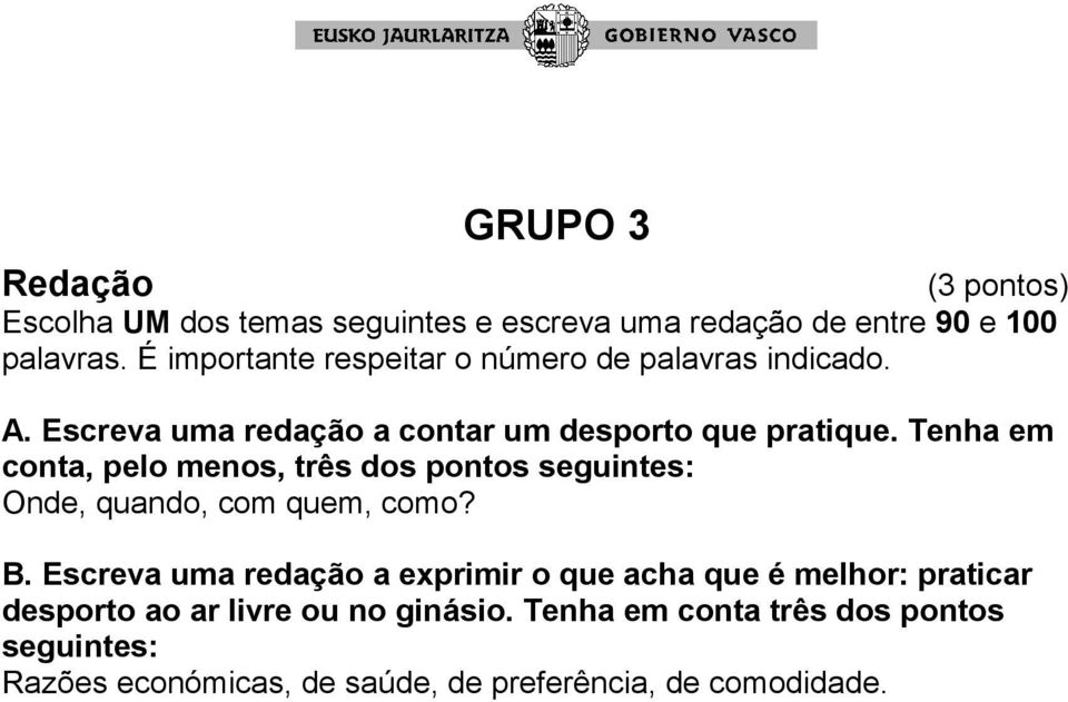 Tenha em conta, pelo menos, três dos pontos seguintes: Onde, quando, com quem, como? B.