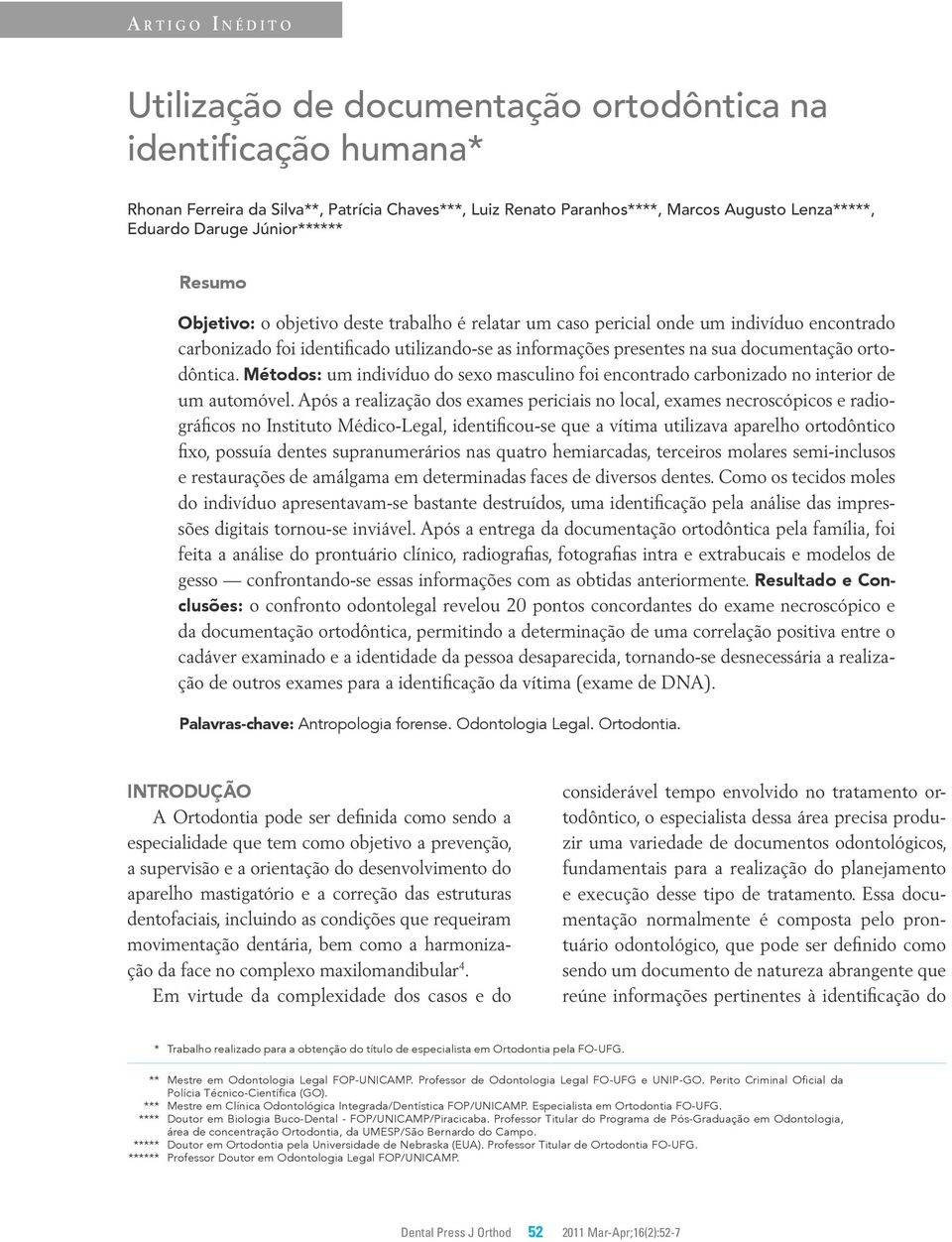 documentação ortodôntica. Métodos: um indivíduo do sexo masculino foi encontrado carbonizado no interior de um automóvel.