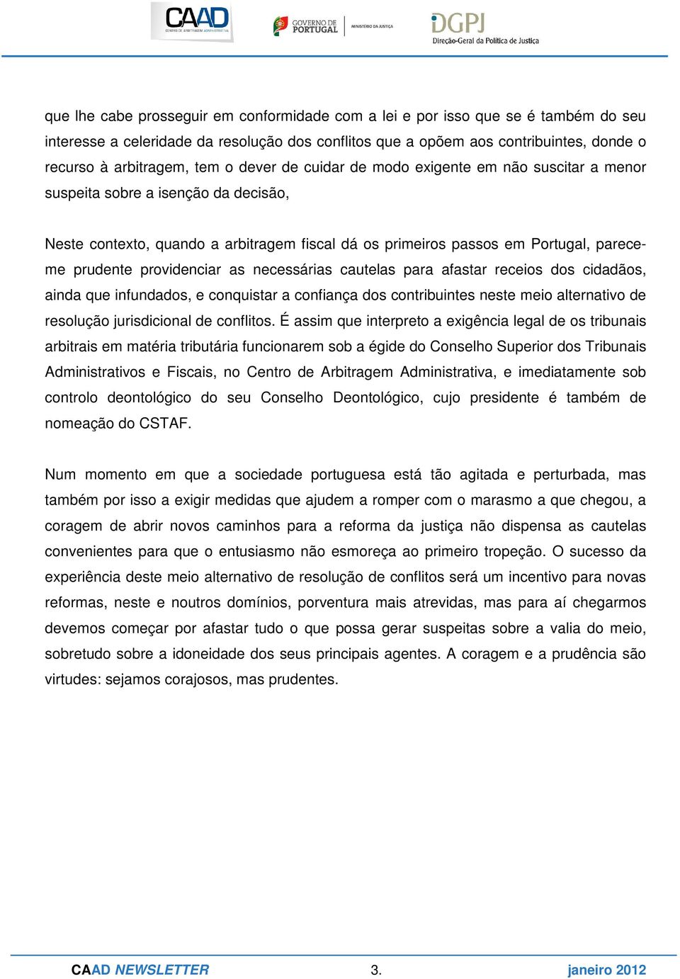 providenciar as necessárias cautelas para afastar receios dos cidadãos, ainda que infundados, e conquistar a confiança dos contribuintes neste meio alternativo de resolução jurisdicional de conflitos.