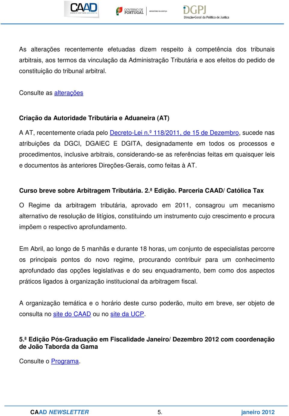 º 118/2011, de 15 de Dezembro, sucede nas atribuições da DGCI, DGAIEC E DGITA, designadamente em todos os processos e procedimentos, inclusive arbitrais, considerando-se as referências feitas em