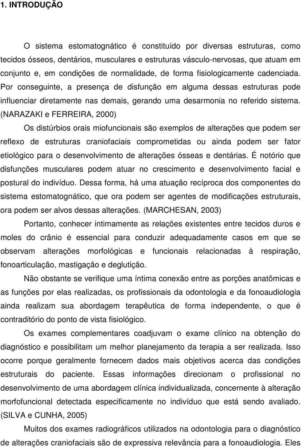 Por conseguinte, a presença de disfunção em alguma dessas estruturas pode influenciar diretamente nas demais, gerando uma desarmonia no referido sistema.