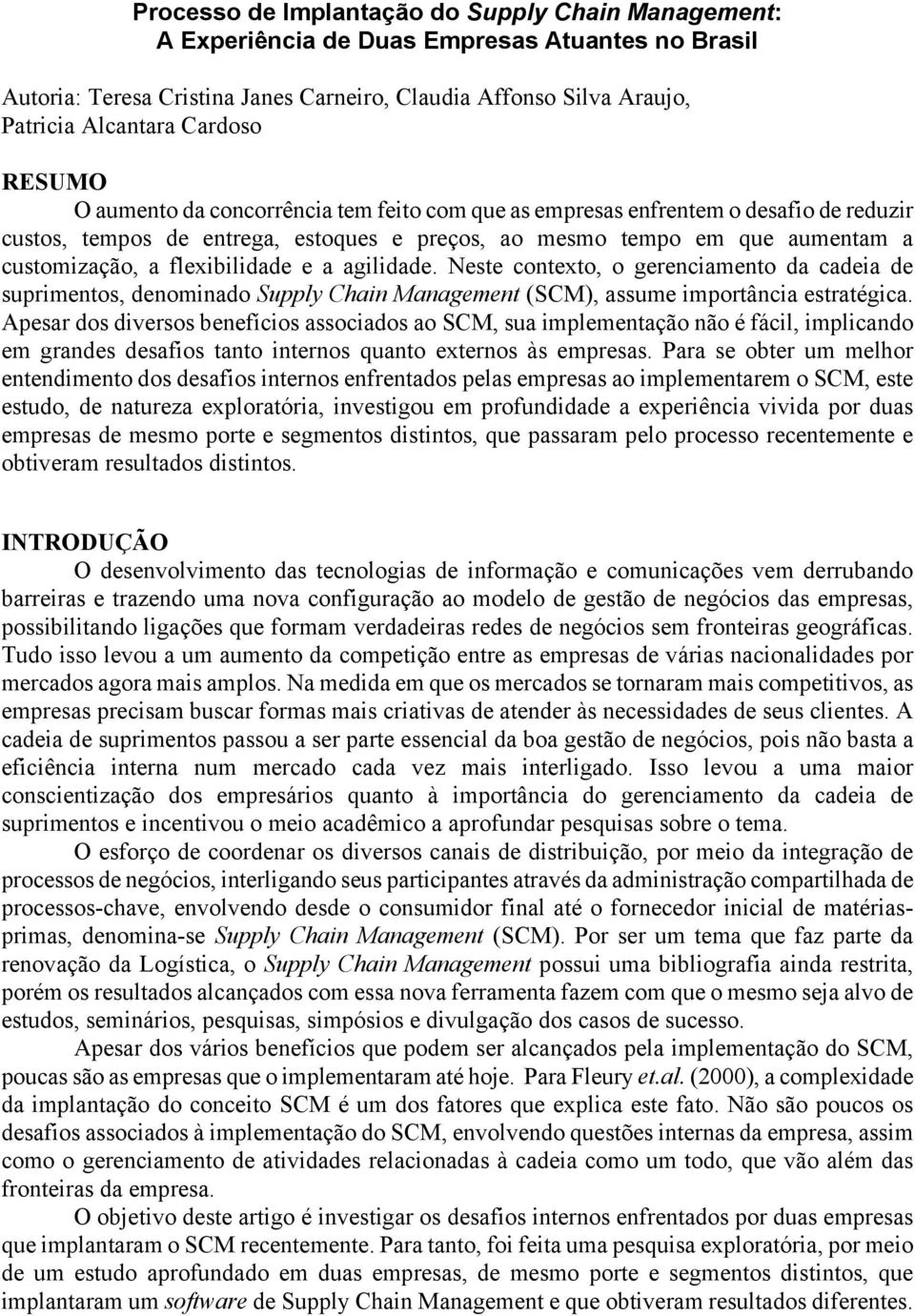 flexibilidade e a agilidade. Neste contexto, o gerenciamento da cadeia de suprimentos, denominado Supply Chain Management (SCM), assume importância estratégica.