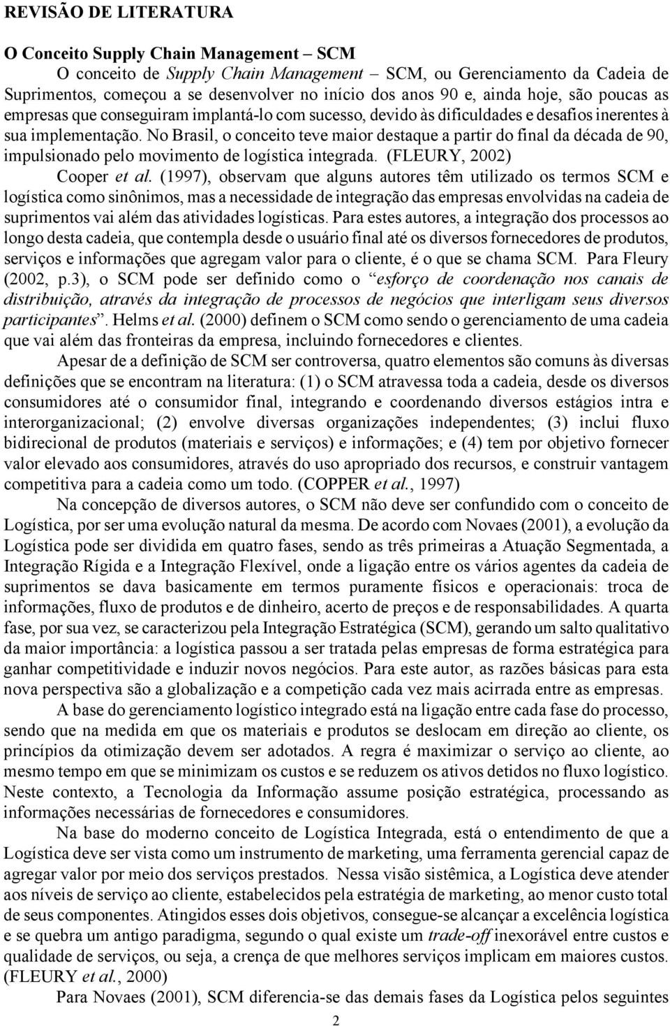 No Brasil, o conceito teve maior destaque a partir do final da década de 90, impulsionado pelo movimento de logística integrada. (FLEURY, 2002) Cooper et al.