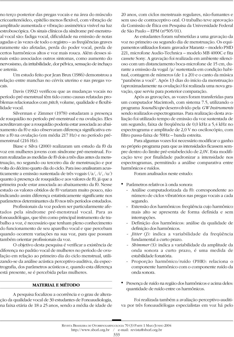 vocal, perda de certos harmônicos altos e voz mais rouca.