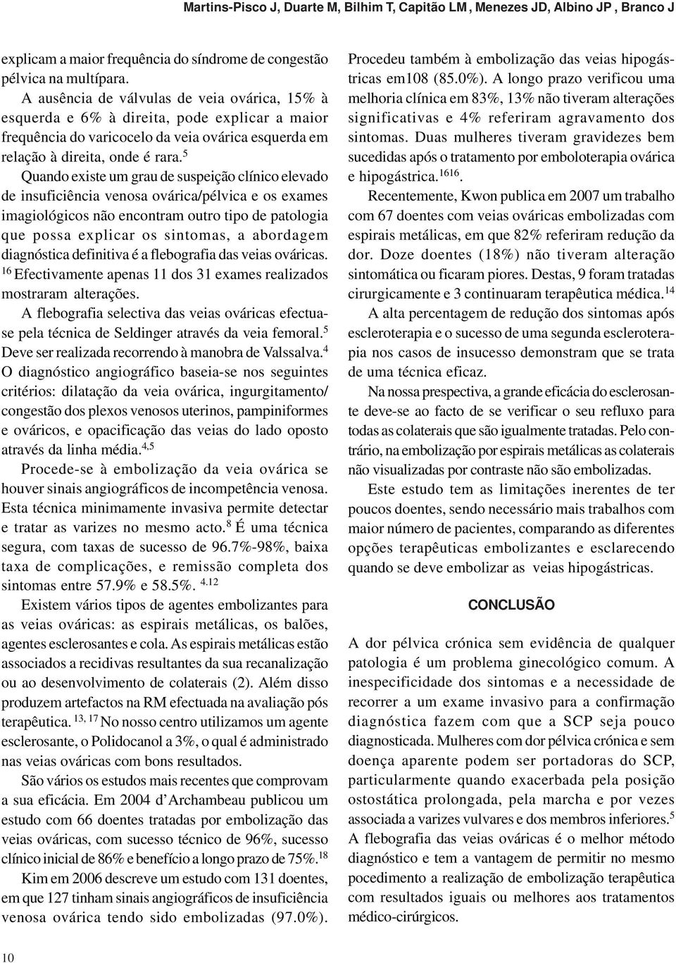 5 Quando existe um grau de suspeição clínico elevado de insuficiência venosa ovárica/pélvica e os exames imagiológicos não encontram outro tipo de patologia que possa explicar os sintomas, a