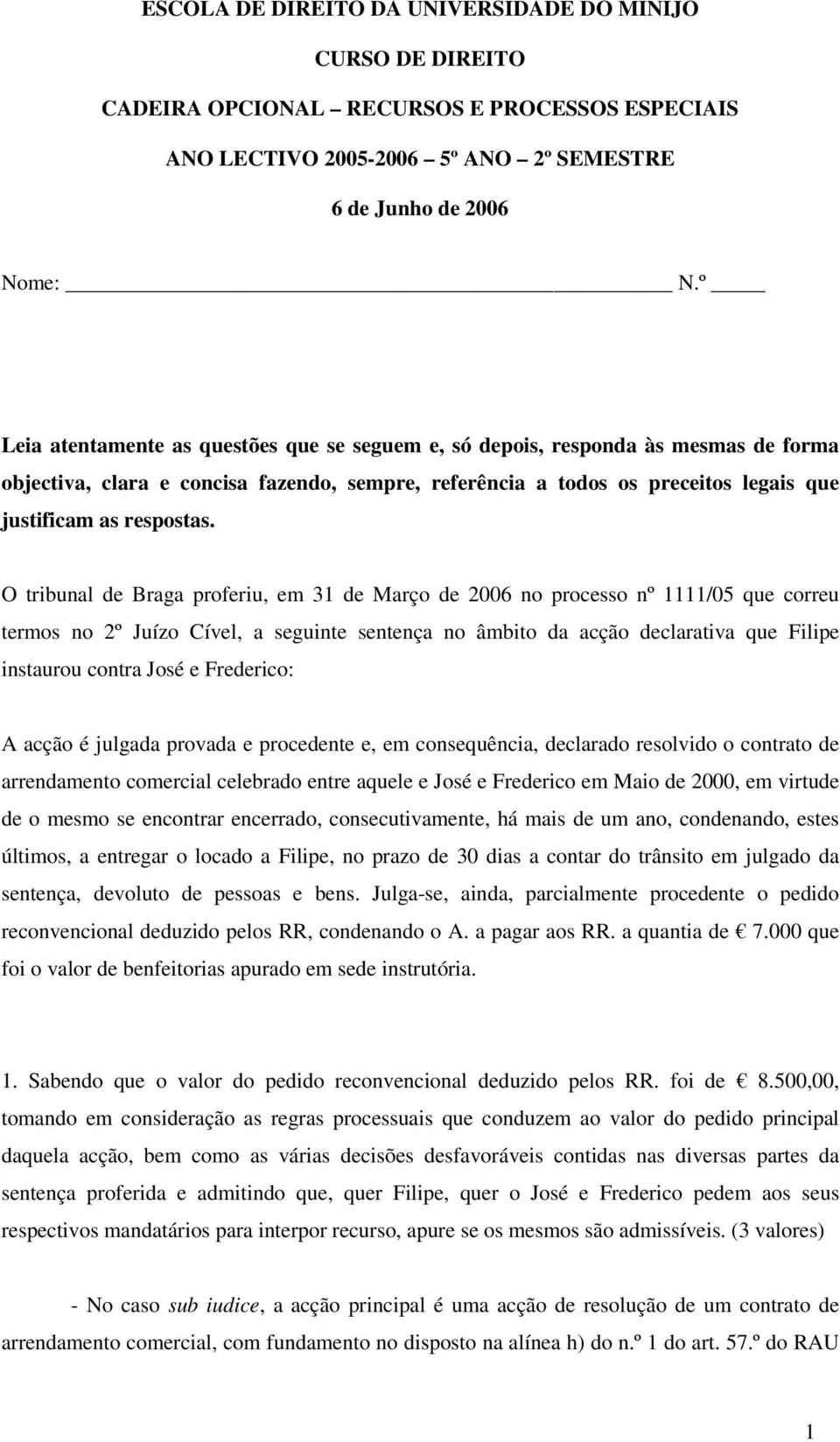 O tribunal de Braga proferiu, em 31 de Março de 2006 no processo nº 1111/05 que correu termos no 2º Juízo Cível, a seguinte sentença no âmbito da acção declarativa que Filipe instaurou contra José e