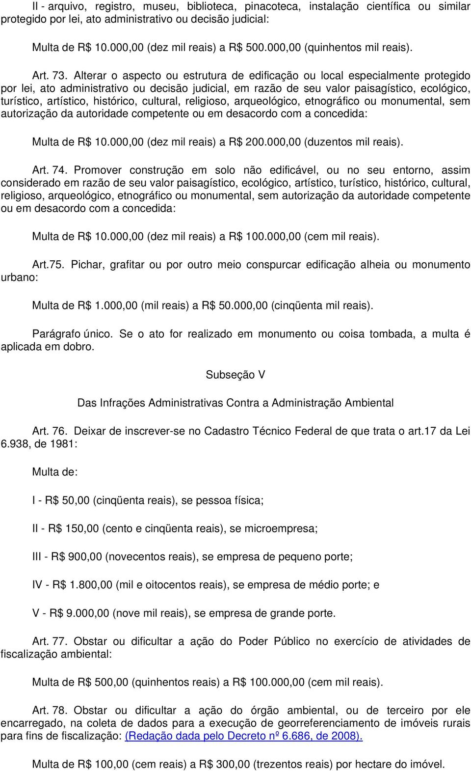 Alterar o aspecto ou estrutura de edificação ou local especialmente protegido por lei, ato administrativo ou decisão judicial, em razão de seu valor paisagístico, ecológico, turístico, artístico,