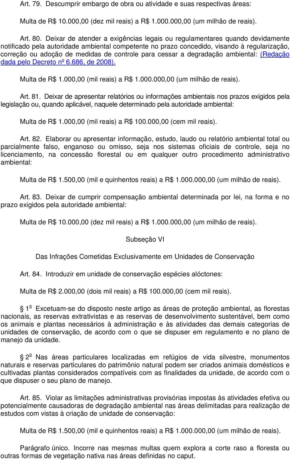 de controle para cessar a degradação ambiental: (Redação dada pelo Decreto nº 6.686, de 2008). Multa de R$ 1.000,00 (mil reais) a R$ 1.000.000,00 (um milhão de reais). Art. 81.