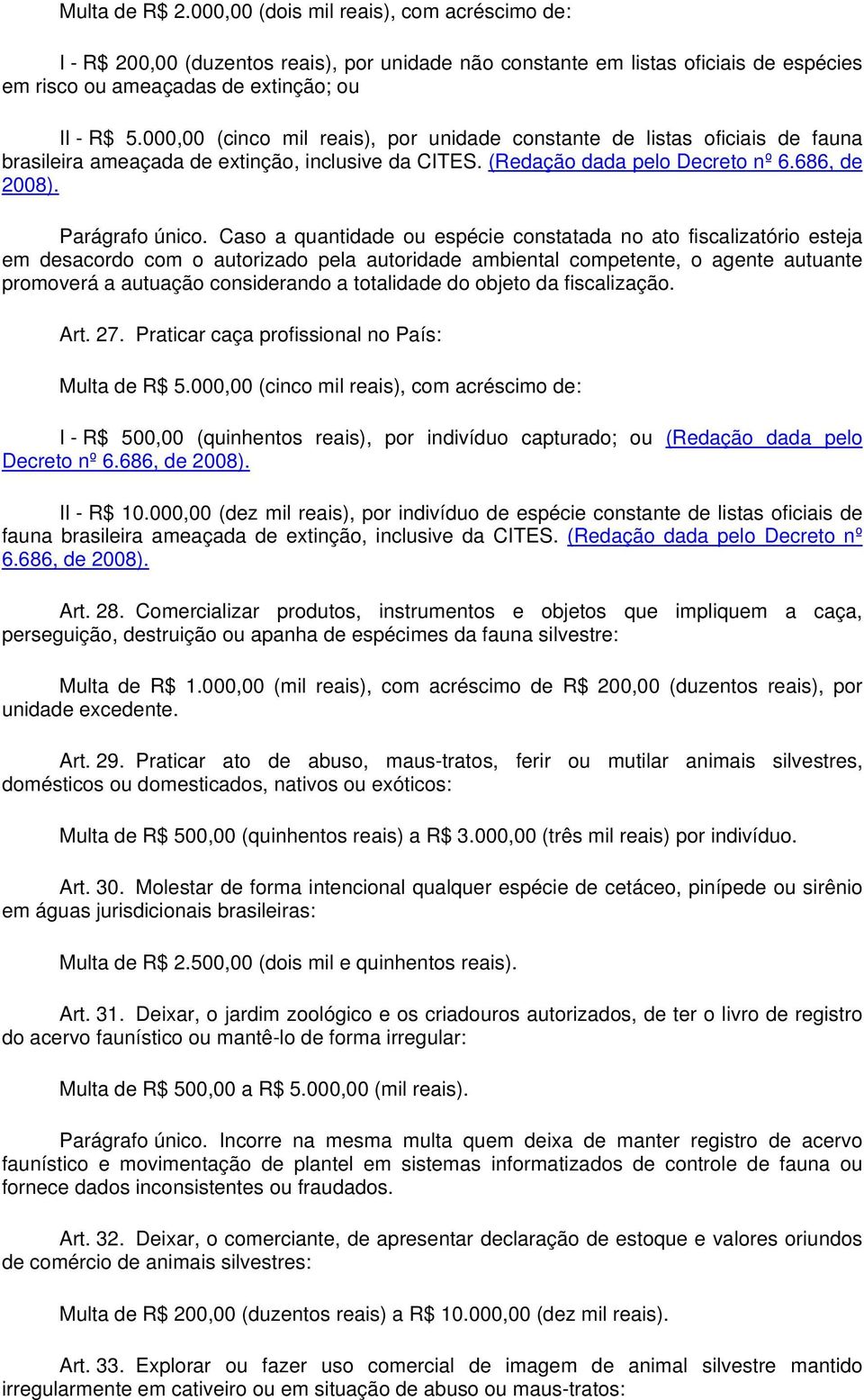 Caso a quantidade ou espécie constatada no ato fiscalizatório esteja em desacordo com o autorizado pela autoridade ambiental competente, o agente autuante promoverá a autuação considerando a