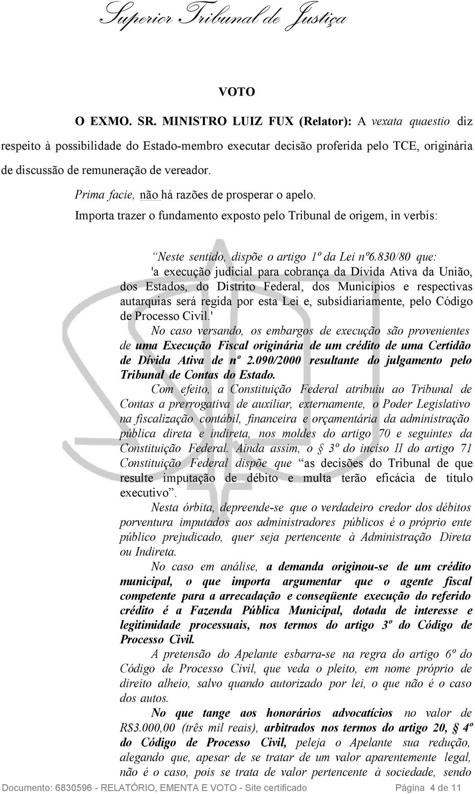 830/80 que: 'a execução judicial para cobrança da Dívida Ativa da União, dos Estados, do Distrito Federal, dos Municípios e respectivas autarquias será regida por esta Lei e, subsidiariamente, pelo