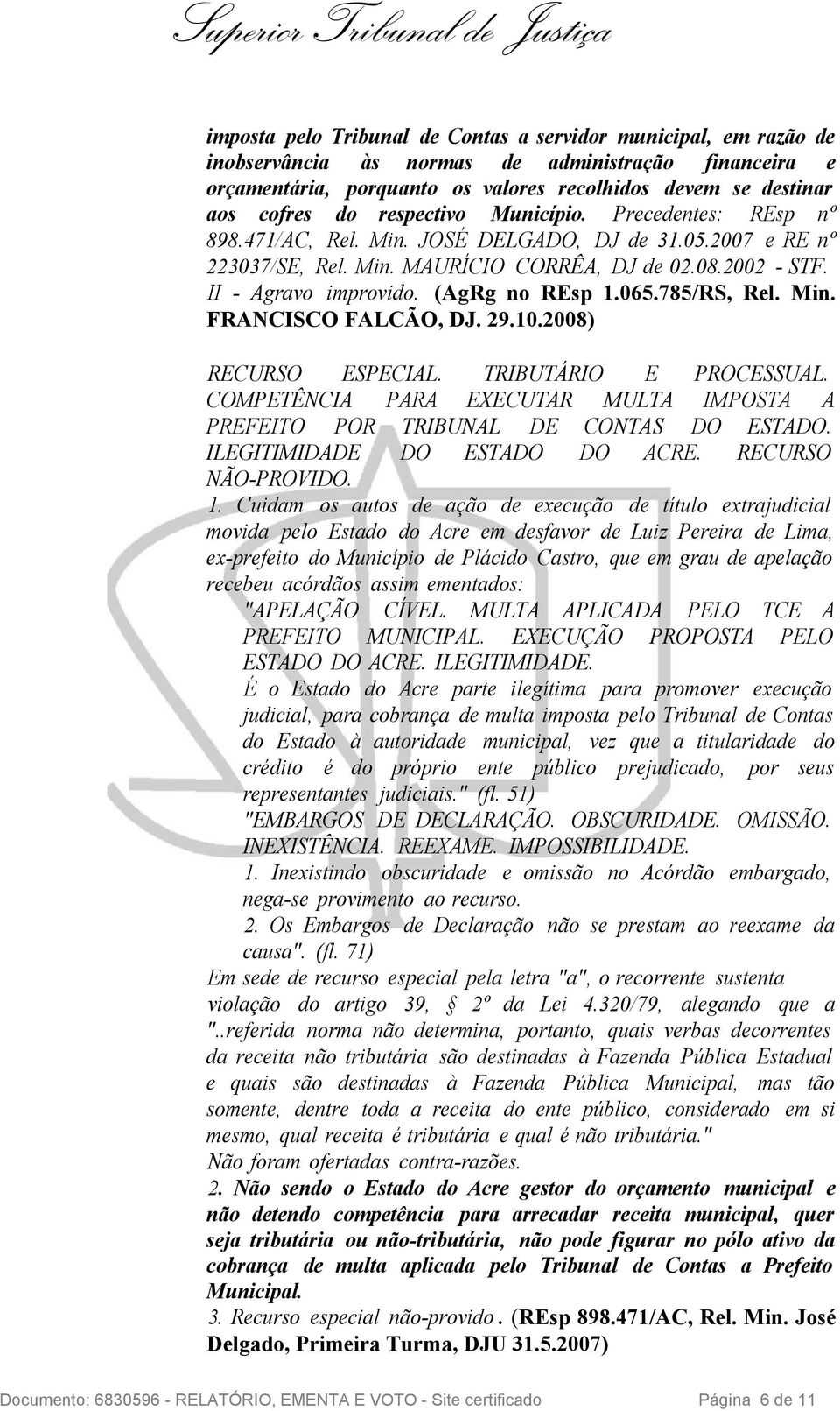 (AgRg no REsp 1.065.785/RS, Rel. Min. FRANCISCO FALCÃO, DJ. 29.10.2008) RECURSO ESPECIAL. TRIBUTÁRIO E PROCESSUAL. COMPETÊNCIA PARA EXECUTAR MULTA IMPOSTA A PREFEITO POR TRIBUNAL DE CONTAS DO ESTADO.