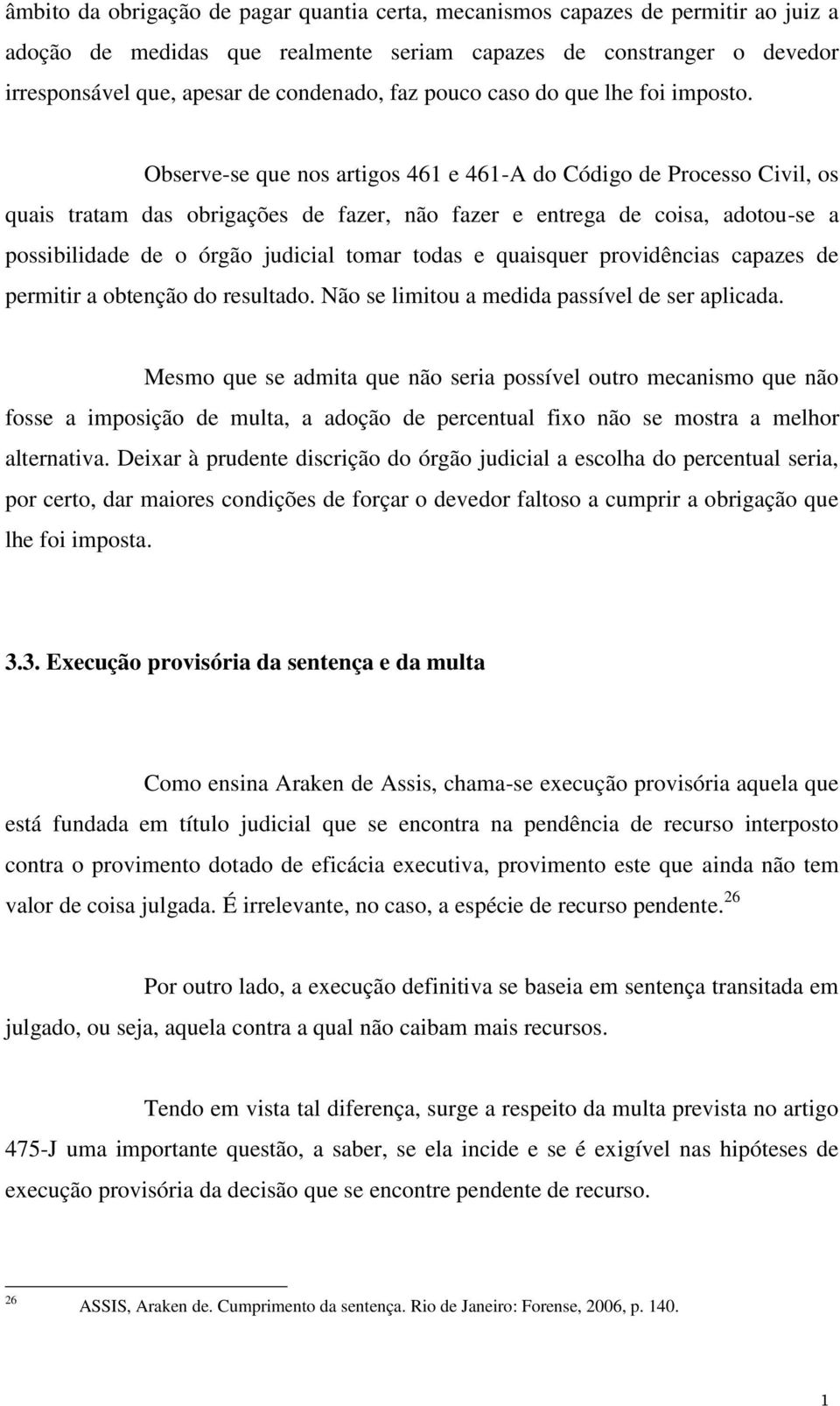 Observe-se que nos artigos 46 e 46-A do Código de Processo Civil, os quais tratam das obrigações de fazer, não fazer e entrega de coisa, adotou-se a possibilidade de o órgão judicial tomar todas e