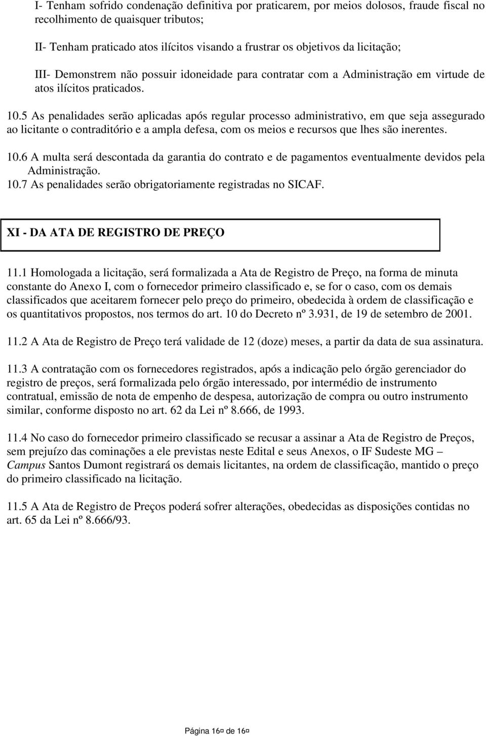 5 As penalidades serão aplicadas após regular processo administrativo, em que seja assegurado ao licitante o contraditório e a ampla defesa, com os meios e recursos que lhes são inerentes. 10.