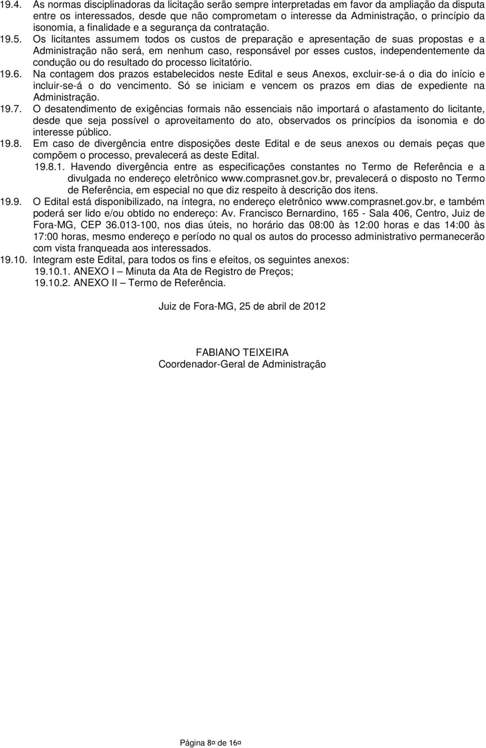 Os licitantes assumem todos os custos de preparação e apresentação de suas propostas e a Administração não será, em nenhum caso, responsável por esses custos, independentemente da condução ou do