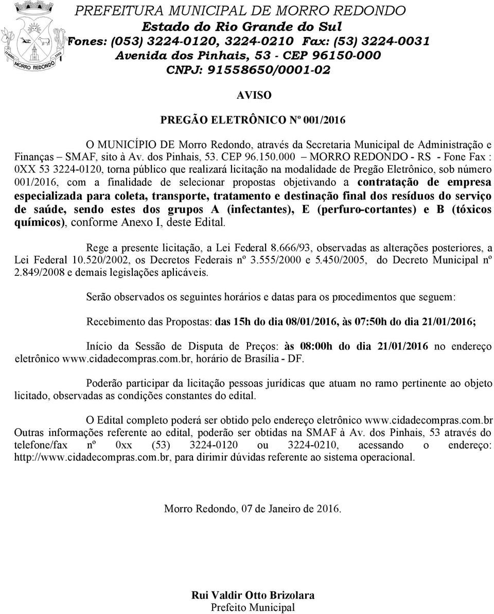 objetivando a contratação de empresa especializada para coleta, transporte, tratamento e destinação final dos resíduos do serviço de saúde, sendo estes dos grupos A (infectantes), E