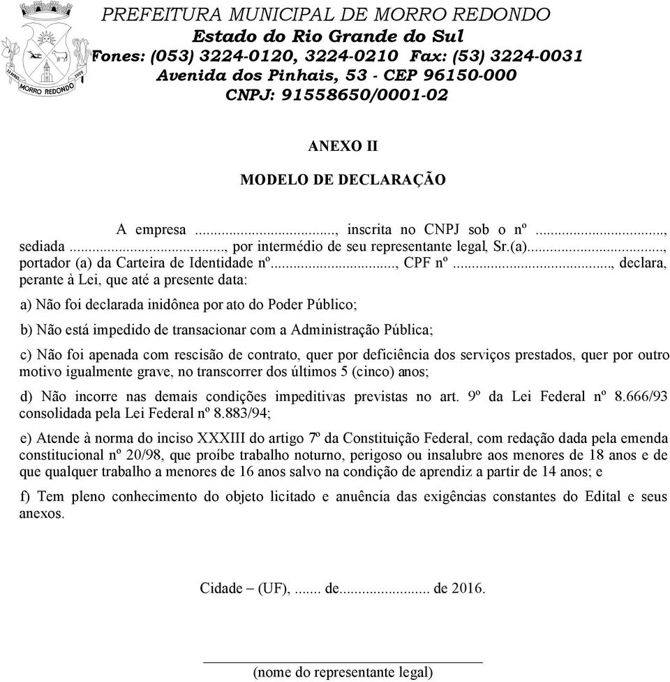 rescisão de contrato, quer por deficiência dos serviços prestados, quer por outro motivo igualmente grave, no transcorrer dos últimos 5 (cinco) anos; d) Não incorre nas demais condições impeditivas