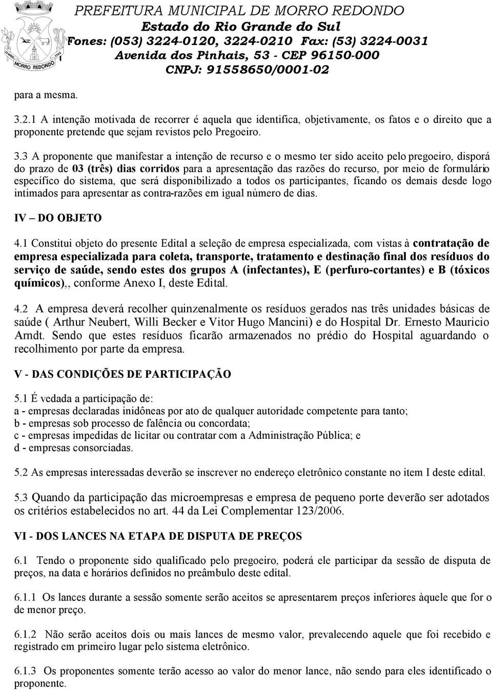 3 A proponente que manifestar a intenção de recurso e o mesmo ter sido aceito pelo pregoeiro, disporá do prazo de 03 (três) dias corridos para a apresentação das razões do recurso, por meio de