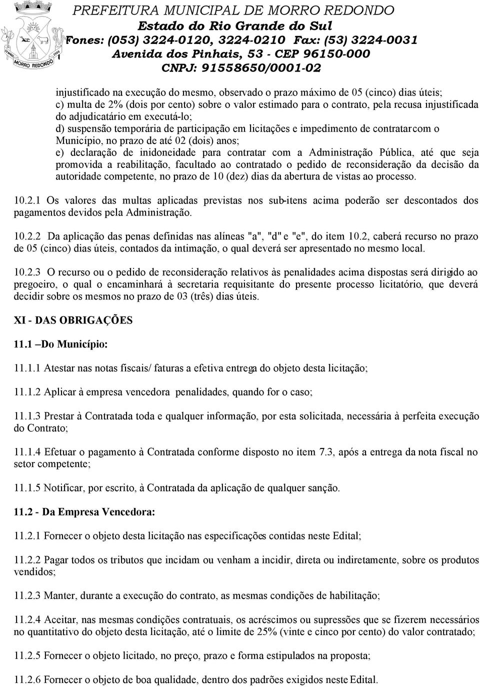 contratar com a Administração Pública, até que seja promovida a reabilitação, facultado ao contratado o pedido de reconsideração da decisão da autoridade competente, no prazo de 10 (dez) dias da