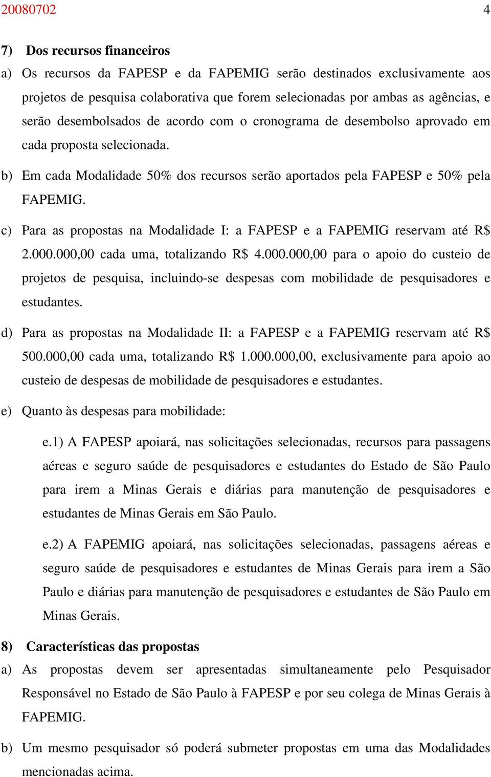 c) Para as propostas na Modalidade I: a FAPESP e a FAPEMIG reservam até R$ 2.000.