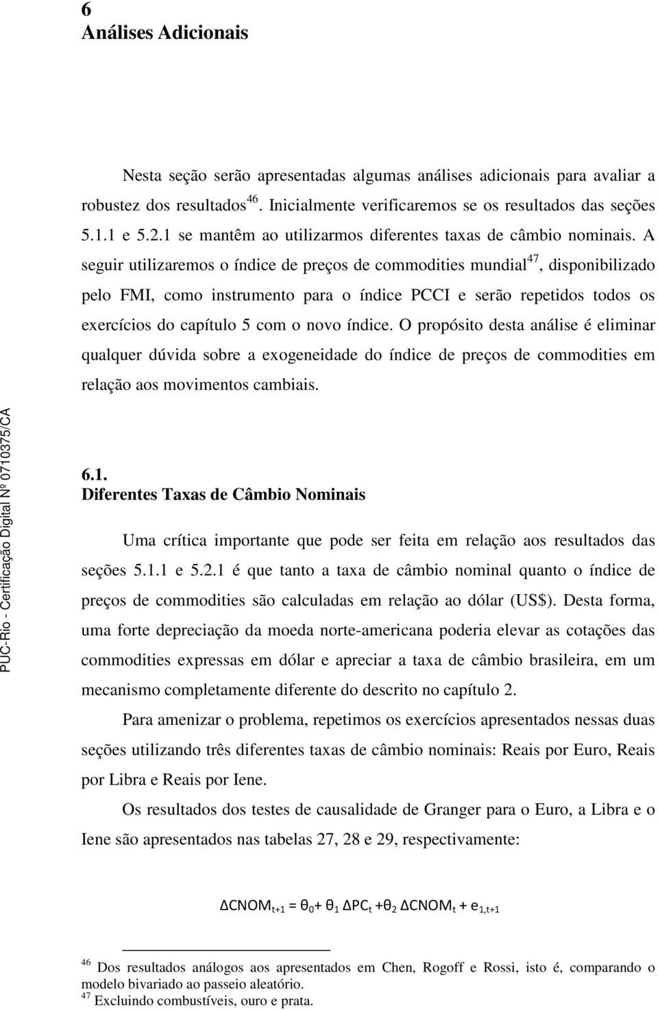 A seguir utilizaremos o índice de preços de commodities mundial 47, disponibilizado pelo FMI, como instrumento para o índice PCCI e serão repetidos todos os exercícios do capítulo 5 com o novo índice.