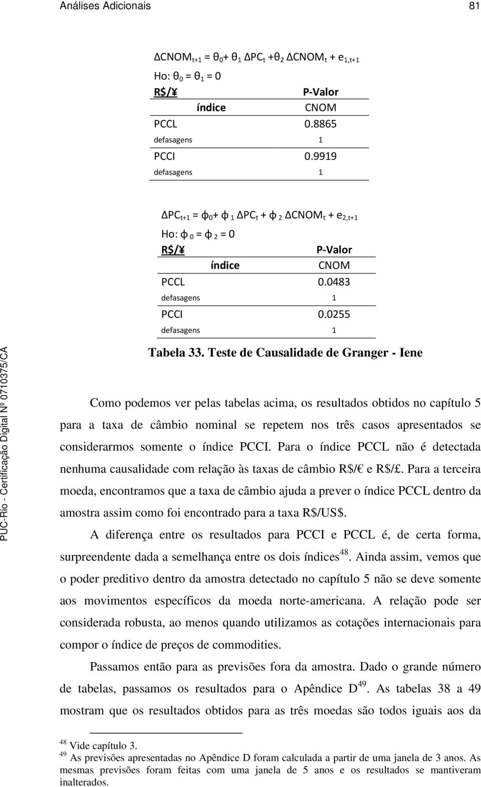 somente o índice PCCI. Para o índice PCCL não é detectada nenhuma causalidade com relação às taxas de câmbio R$/ e R$/.