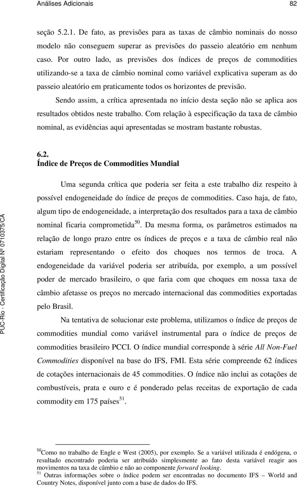 de previsão. Sendo assim, a crítica apresentada no início desta seção não se aplica aos resultados obtidos neste trabalho.