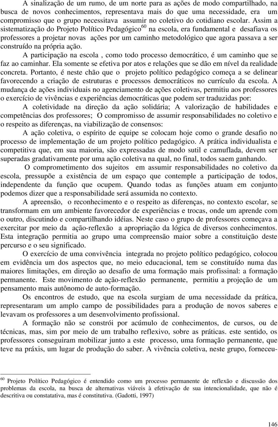 Assim a sistematização do Projeto Político Pedagógico 60 na escola, era fundamental e desafiava os professores a projetar novas ações por um caminho metodológico que agora passava a ser construído na