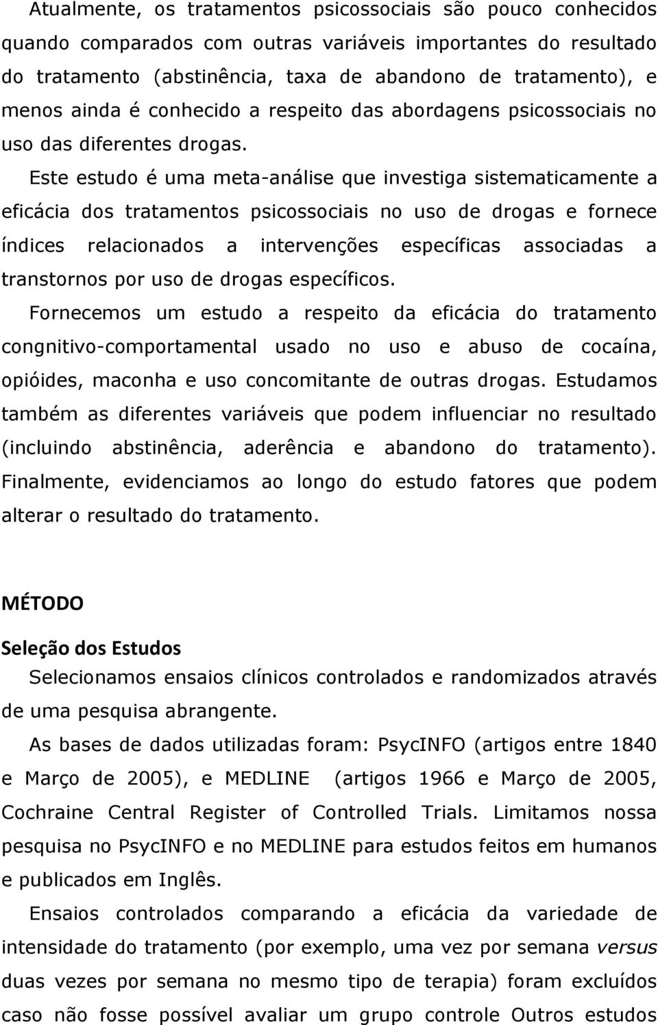 Este estudo é uma meta-análise que investiga sistematicamente a eficácia dos tratamentos psicossociais no uso de drogas e fornece índices relacionados a intervenções específicas associadas a