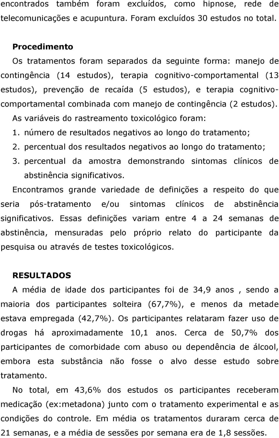 cognitivocomportamental combinada com manejo de contingência (2 estudos). As variáveis do rastreamento toxicológico foram: 1. número de resultados negativos ao longo do tratamento; 2.