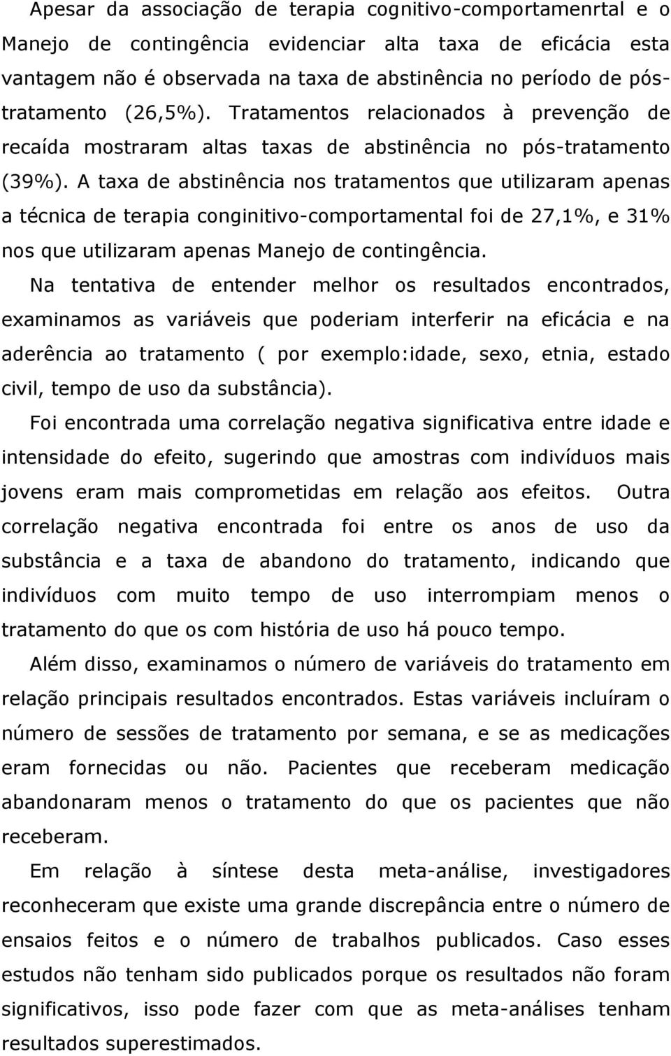 A taxa de abstinência nos tratamentos que utilizaram apenas a técnica de terapia conginitivo-comportamental foi de 27,1%, e 31% nos que utilizaram apenas Manejo de contingência.