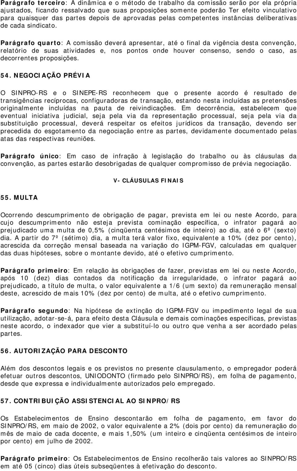 Parágrafo quarto: A comissão deverá apresentar, até o final da vigência desta convenção, relatório de suas atividades e, nos pontos onde houver consenso, sendo o caso, as decorrentes proposições. 54.