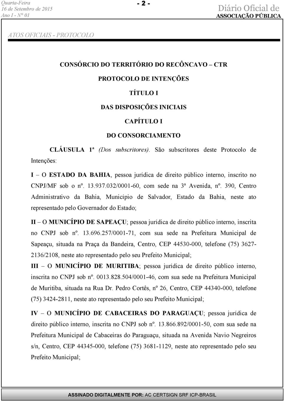 390, Centro Administrativo da Bahia, Município de Salvador, Estado da Bahia, neste ato representado pelo Governador do Estado; II O MUNICÍPIO DE SAPEAÇU; pessoa jurídica de direito público interno,