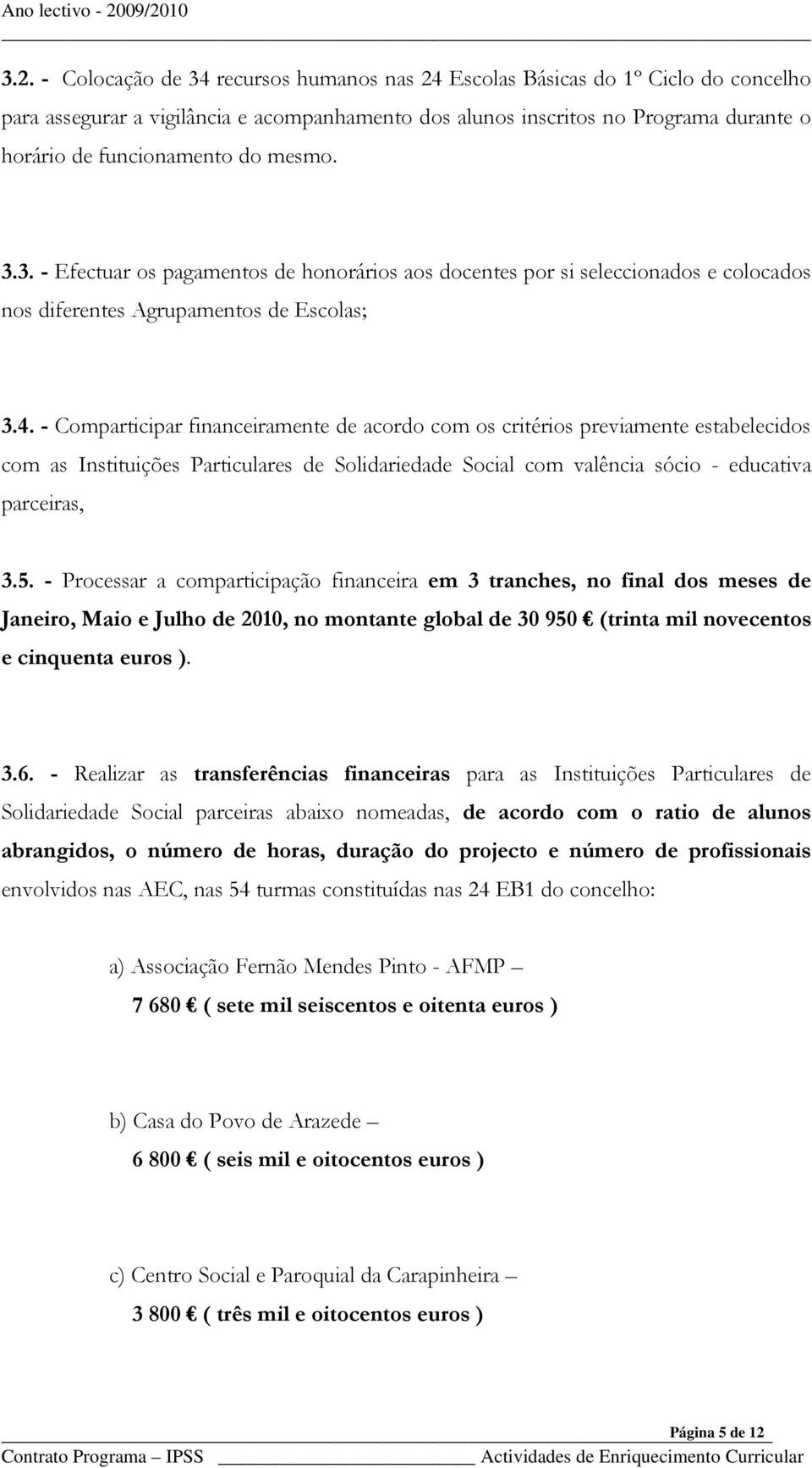 - Comparticipar financeiramente de acordo com os critérios previamente estabelecidos com as Instituições Particulares de Solidariedade Social com valência sócio - educativa parceiras, 3.5.