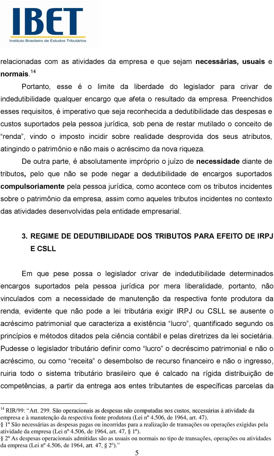 Preenchidos esses requisitos, é imperativo que seja reconhecida a dedutibilidade das despesas e custos suportados pela pessoa jurídica, sob pena de restar mutilado o conceito de renda, vindo o