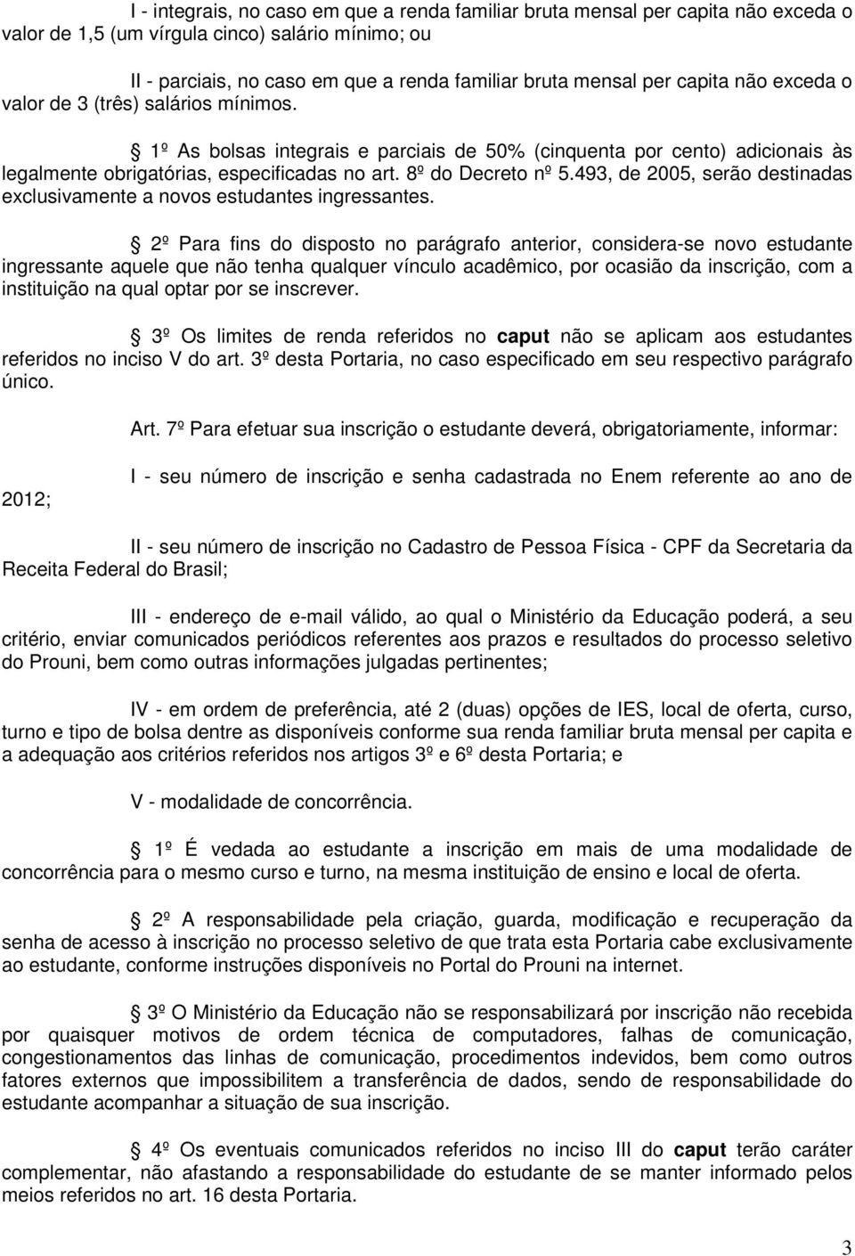 493, de 2005, serão destinadas exclusivamente a novos estudantes ingressantes.