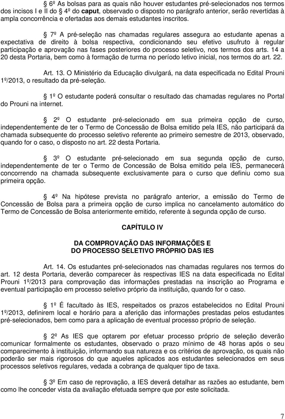 7º A pré-seleção nas chamadas regulares assegura ao estudante apenas a expectativa de direito à bolsa respectiva, condicionando seu efetivo usufruto à regular participação e aprovação nas fases